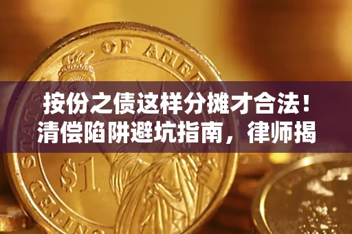济南按份之债这样分摊才合法！清偿陷阱避坑指南，律师揭秘关键条款
