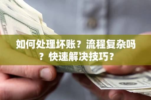 济南如何处理坏账？流程复杂吗？快速解决技巧？
