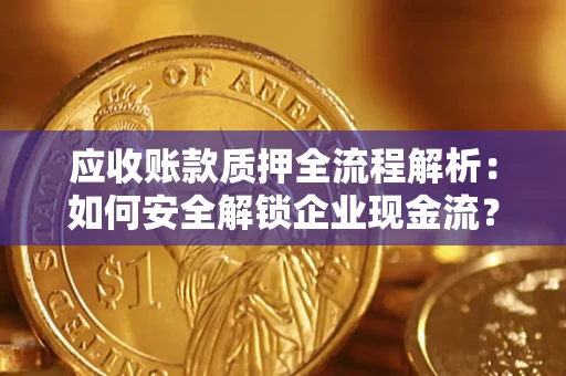 济南应收账款质押全流程解析：如何安全解锁企业现金流？