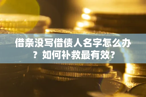 济南借条没写借债人名字怎么办？如何补救最有效？