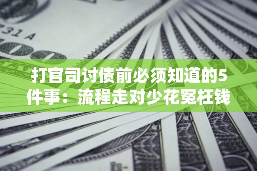 济南打官司讨债前必须知道的5件事：流程走对少花冤枉钱