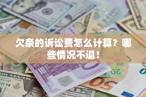 济南欠条的诉讼费怎么计算?哪些情况不退! 济南欠条的诉讼费怎么计算?哪些情况不退!