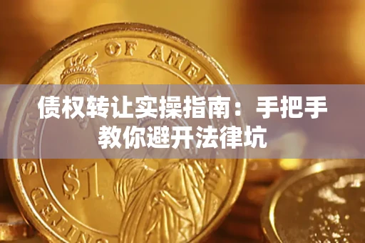济南债权转让实操指南：手把手教你避开法律坑