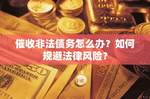 济南催收非法债务怎么办？如何规避法律风险？