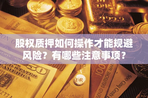 济南股权质押如何操作才能规避风险？有哪些注意事项？