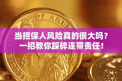 济南当担保人风险真的很大吗？一招教你踩碎连带责任！