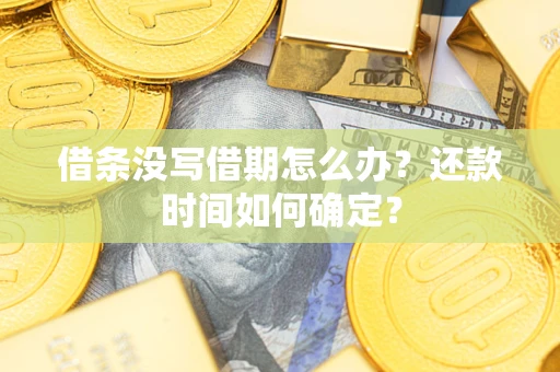 济南借条没写借期怎么办？还款时间如何确定？