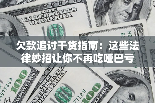 济南欠款追讨干货指南：这些法律妙招让你不再吃哑巴亏