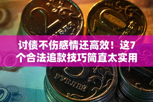 济南讨债不伤感情还高效！这7个合法追款技巧简直太实用