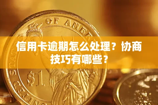 济南信用卡逾期怎么处理？协商技巧有哪些？