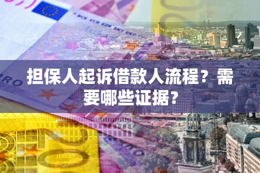 济南担保人起诉借款人流程?需要哪些证据? 济南担保人起诉借款人流程?需要哪些证据?