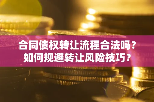 济南合同债权转让流程合法吗？如何规避转让风险技巧？