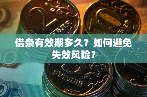 济南借条有效期多久？如何避免失效风险？