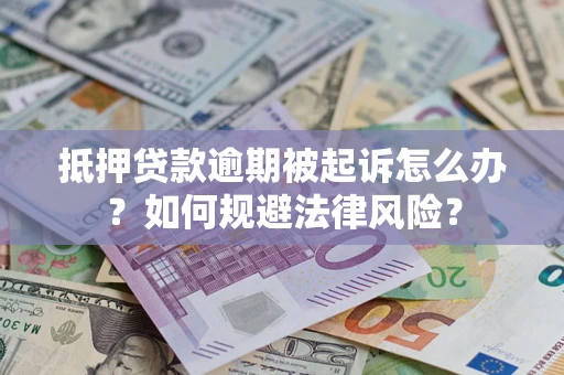 济南抵押贷款逾期被起诉怎么办？如何规避法律风险？