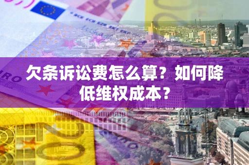 济南欠条诉讼费怎么算？如何降低维权成本？