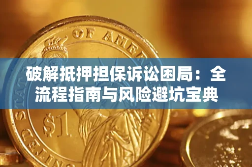 济南破解抵押担保诉讼困局：全流程指南与风险避坑宝典