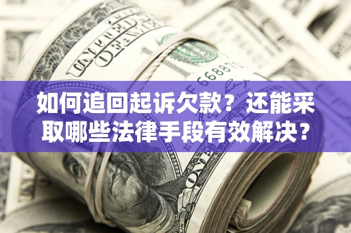 济南如何追回起诉欠款？还能采取哪些法律手段有效解决？