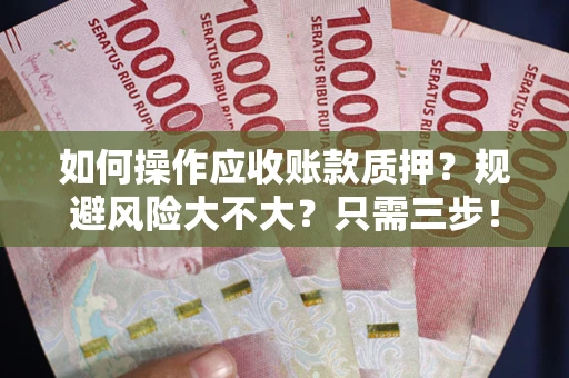济南如何操作应收账款质押？规避风险大不大？只需三步！