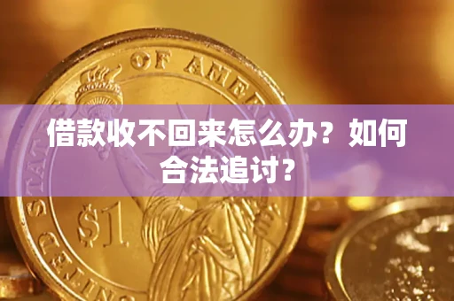 济南借款收不回来怎么办？如何合法追讨？