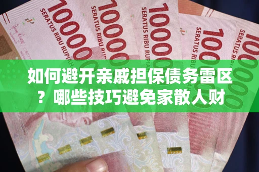 济南如何避开亲戚担保债务雷区？哪些技巧避免家散人财