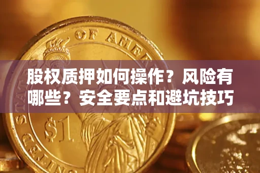 济南股权质押如何操作？风险有哪些？安全要点和避坑技巧？