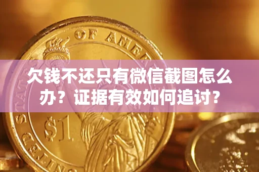 济南欠钱不还只有微信截图怎么办？证据有效如何追讨？
