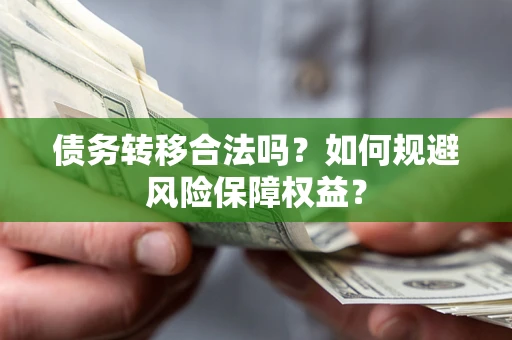 济南债务转移合法吗？如何规避风险保障权益？