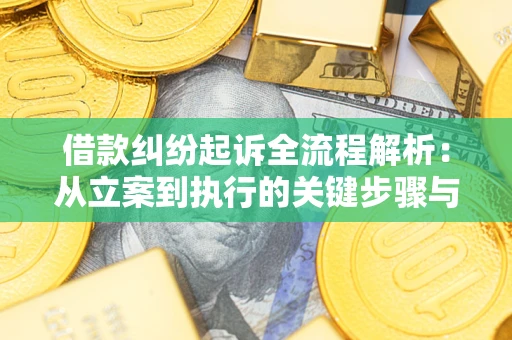 济南借款纠纷起诉全流程解析：从立案到执行的关键步骤与防败诉指南