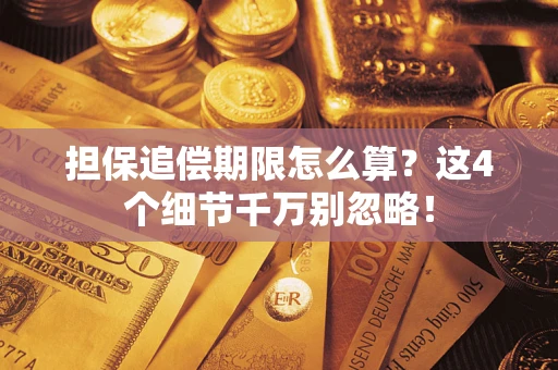 济南担保追偿期限怎么算?这4个细节千万别忽略! 济南担保追偿期限怎么算?这4个细节千万别忽略!