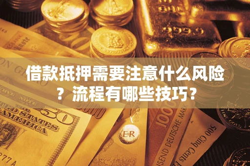 济南借款抵押需要注意什么风险？流程有哪些技巧？