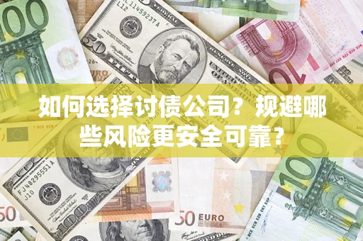 济南如何选择讨债公司？规避哪些风险更安全可靠？