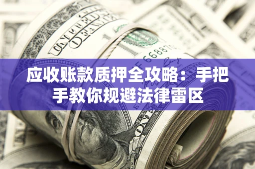 济南应收账款质押全攻略：手把手教你规避法律雷区