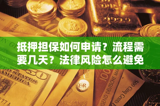 济南抵押担保如何申请？流程需要几天？法律风险怎么避免？避坑指南
