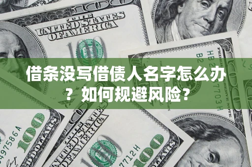 济南借条没写借债人名字怎么办？如何规避风险？