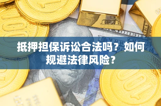 济南抵押担保诉讼合法吗？如何规避法律风险？