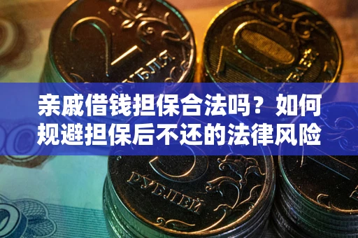 济南亲戚借钱担保合法吗？如何规避担保后不还的法律风险？
