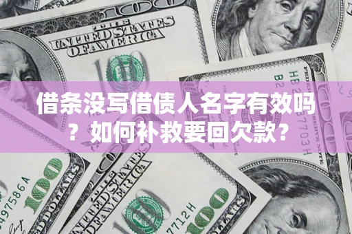 济南借条没写借债人名字有效吗？如何补救要回欠款？