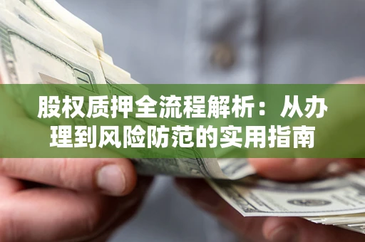 济南股权质押全流程解析：从办理到风险防范的实用指南