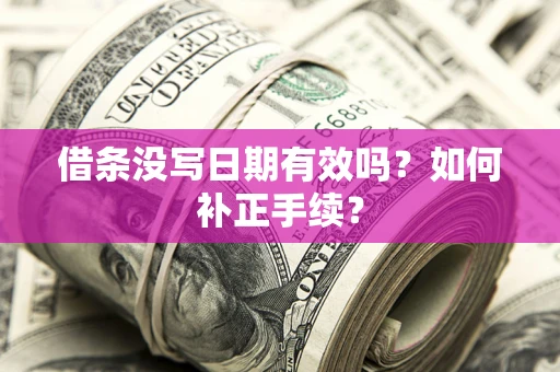 济南借条没写日期有效吗？如何补正手续？