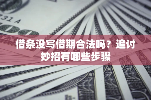 济南借条没写借期合法吗？追讨妙招有哪些步骤