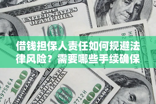 济南借钱担保人责任如何规避法律风险？需要哪些手续确保安全？