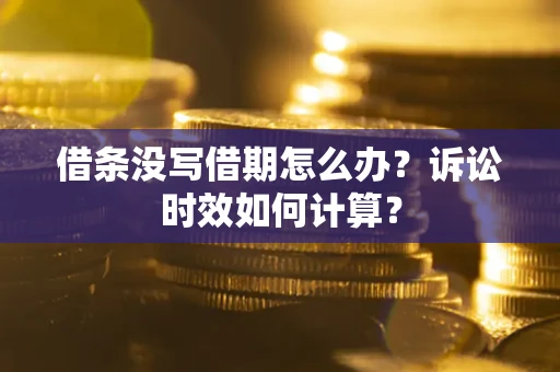 济南借条没写借期怎么办？诉讼时效如何计算？