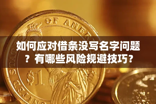 济南如何应对借条没写名字问题？有哪些风险规避技巧？