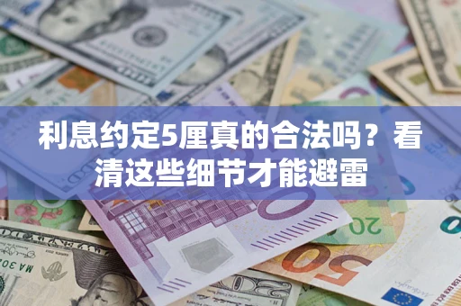 济南利息约定5厘真的合法吗？看清这些细节才能避雷