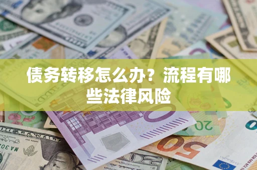 济南债务转移怎么办？流程有哪些法律风险