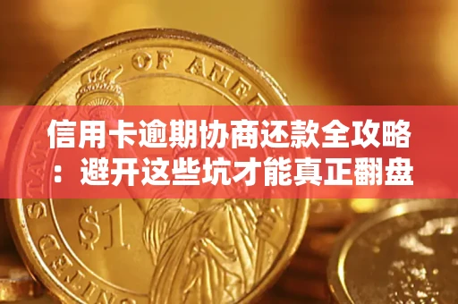 济南信用卡逾期协商还款全攻略：避开这些坑才能真正翻盘